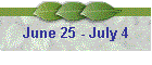 June 25 - July 4